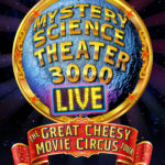 MYSTERY SCIENCE THEATRE 3000 LIVE: THE GREAT CHEESY MOVIE CIRCUS TOUR!