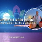 Super Full Moon Rise Kundalini Sound Healing Ocean Vibes