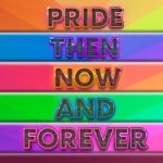 Pride: Then, Now & Forever